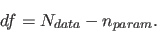 \begin{displaymath}
df = N_{data} - n_{param}.
\end{displaymath}