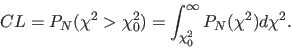 \begin{displaymath}
CL = P_{N}(\chi^{2} > \chi_{0}^{2}) =
\int_{\chi_{0}^{2}}^{\infty}P_{N}(\chi^{2})d\chi^{2}.
\end{displaymath}