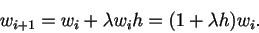 \begin{displaymath}
w_{i+1} = w_i + \lambda w_i h = (1 + \lambda h) w_i.
\end{displaymath}
