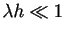 $\lambda h \ll 1$