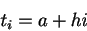 \begin{displaymath}
t_i = a + hi
\end{displaymath}
